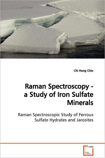 Cover for Chi Hong Chio · Raman Spectroscopy - a Study of Iron Sulfate Minerals: Raman Spectroscopic Study of Ferrous Sulfate Hydrates and Jarosites (Paperback Book) (2009)