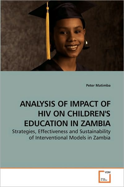 Cover for Peter Matimba · Analysis of Impact of Hiv on Children's Education in Zambia: Strategies, Effectiveness and Sustainability of Interventional Models in Zambia (Paperback Bog) (2009)