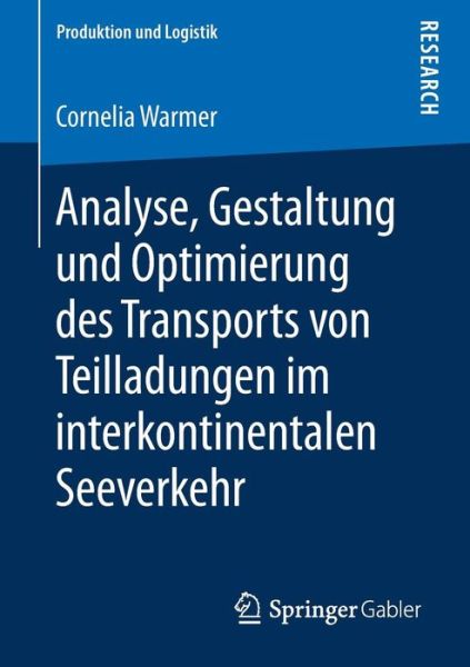 Cover for Cornelia Warmer · Analyse, Gestaltung Und Optimierung Des Transports Von Teilladungen Im Interkontinentalen Seeverkehr - Produktion Und Logistik (Paperback Book) [1. Aufl. 2018 edition] (2018)