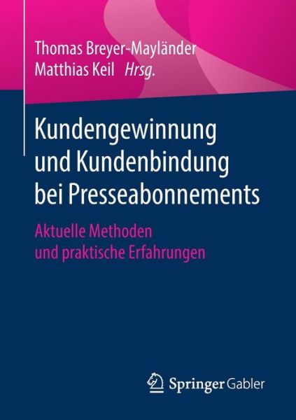 Cover for Breyer-Mayländer · Kundengewinnung Und Kundenbindung Bei Presseabonnements: Aktuelle Methoden Und Praktische Erfahrungen - Essentials (Paperback Book) [1. Aufl. 2019 edition] (2019)