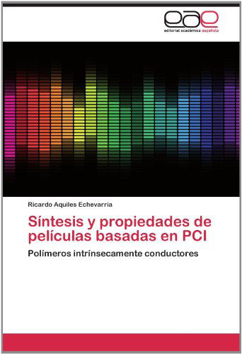 Cover for Ricardo Aquiles Echevarria · Síntesis Y Propiedades De Películas Basadas en Pci: Polímeros Intrínsecamente Conductores (Paperback Book) [Spanish edition] (2012)