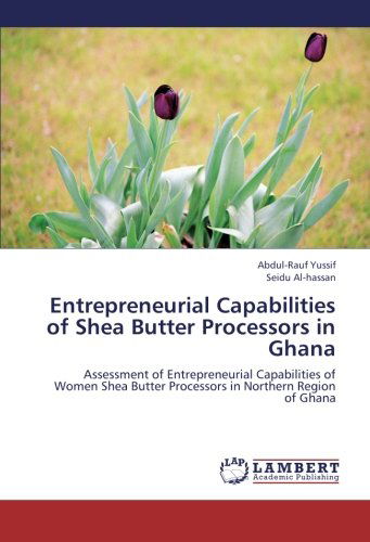 Cover for Seidu Al-hassan · Entrepreneurial Capabilities of Shea Butter Processors in Ghana: Assessment of Entrepreneurial Capabilities of Women Shea Butter Processors in Northern Region of Ghana (Paperback Book) (2012)