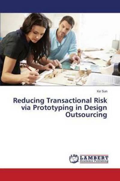 Cover for Sun Ke · Reducing Transactional Risk Via Prototyping in Design Outsourcing (Paperback Book) (2015)