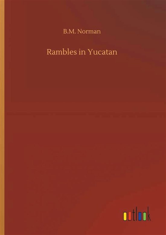 Rambles in Yucatan - Norman - Books -  - 9783734049491 - September 21, 2018