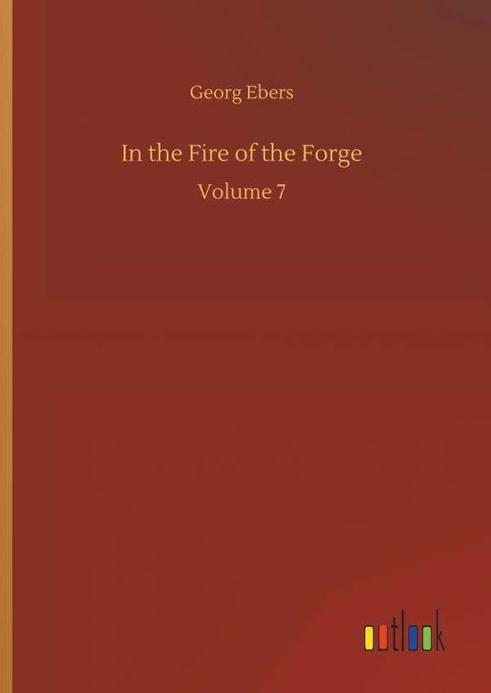 In the Fire of the Forge - Georg Ebers - Books - Outlook Verlag - 9783734052491 - September 21, 2018