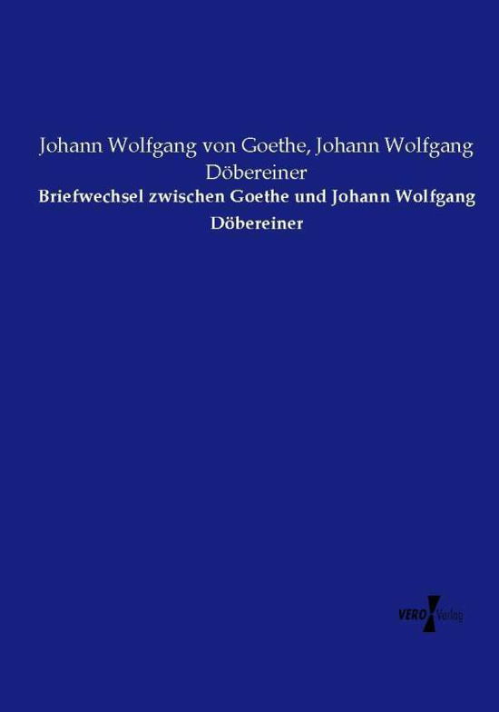 Briefwechsel Zwischen Goethe Und Johann Wolfgang Dobereiner - Johann Wolfgang Von Goethe - Boeken - Vero Verlag - 9783737220491 - 12 november 2019