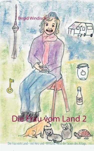Die Frau vom Land 2: - und die Tucken des Alltags - Birgid Windisch - Bücher - Books on Demand - 9783751907491 - 6. April 2020