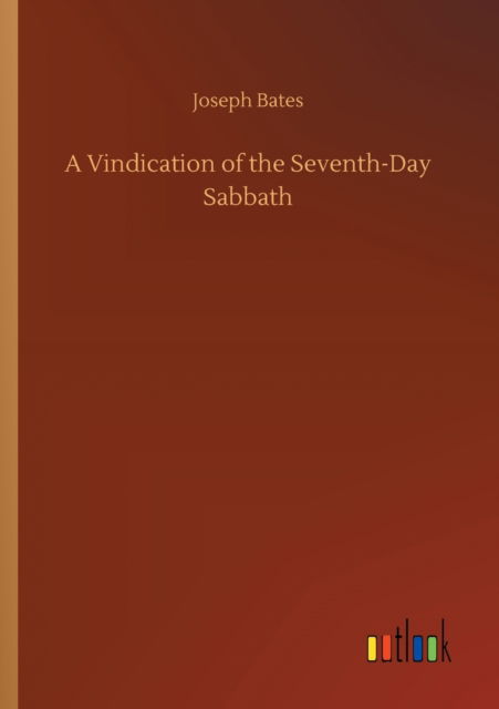 A Vindication of the Seventh-Day Sabbath - Joseph Bates - Books - Outlook Verlag - 9783752322491 - July 18, 2020