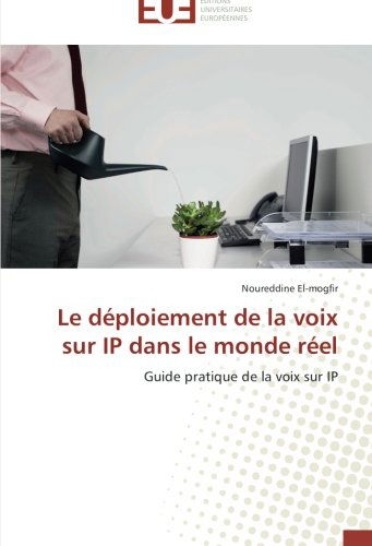 Cover for Noureddine El-mogfir · Le Déploiement De La Voix Sur Ip Dans Le Monde Réel: Guide Pratique De La Voix Sur Ip (Paperback Book) [French edition] (2018)