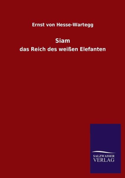 Siam - Ernst Von Hesse-Wartegg - Books - Salzwasser-Verlag Gmbh - 9783846021491 - February 14, 2013