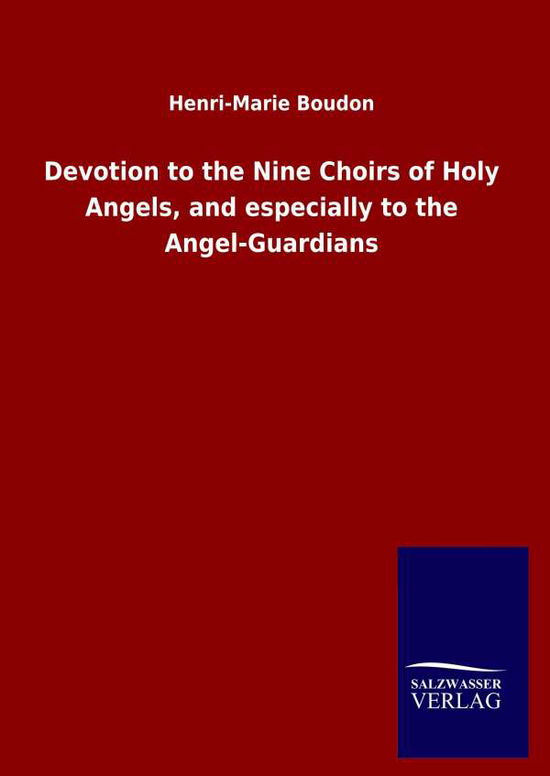 Cover for Henri-Marie Boudon · Devotion to the Nine Choirs of Holy Angels, and especially to the Angel-Guardians (Gebundenes Buch) (2020)