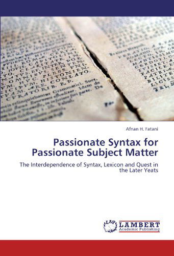Cover for Afnan H. Fatani · Passionate Syntax for Passionate Subject Matter: the Interdependence of Syntax, Lexicon and Quest in the Later Yeats (Pocketbok) (2011)