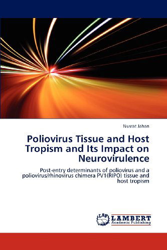 Poliovirus Tissue and Host Tropism and Its Impact on Neurovirulence: Post-entry Determinants of Poliovirus and a Poliovirus / Rhinovirus Chimera Pv1 (Ripo) Tissue and Host Tropism - Nusrat Jahan - Books - LAP LAMBERT Academic Publishing - 9783848423491 - April 26, 2012