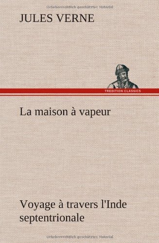 Cover for Jules Verne · La Maison Vapeur Voyage Travers L'inde Septentrionale (Gebundenes Buch) [French edition] (2012)