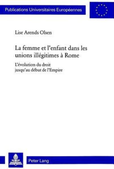 Cover for Lise Arends Olsen · La Femme Et L'Enfant Dans Les Unions Illegitimes a Rome: L'Evolution Du Droit Jusqu'au Debut de L'Empire - Publications Universitaires Europeennes. Serie (Paperback Book) (1999)
