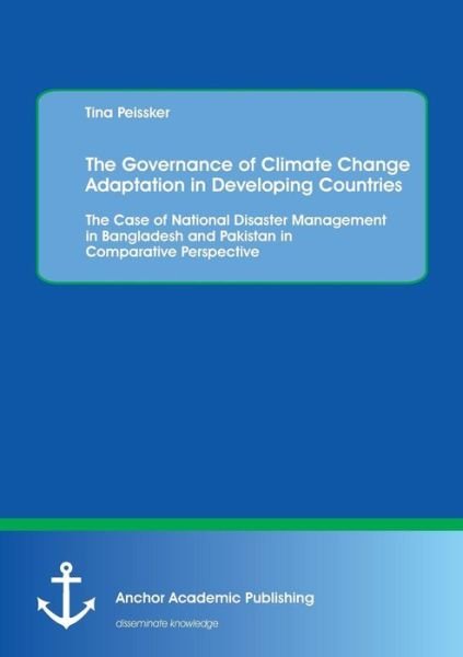 Cover for Tina Peissker · The Governance of Climate Change Adaptation in Developing Countries: the Case of National Disaster Management in Bangladesh and Pakistan in Comparativ (Paperback Book) (2013)