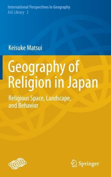 Keisuke Matsui · Geography of Religion in Japan: Religious Space, Landscape, and Behavior - International Perspectives in Geography (Hardcover bog) [2014 edition] (2013)