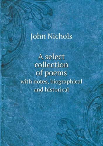 Cover for John Nichols · A Select Collection of Poems with Notes, Biographical and Historical (Paperback Book) (2013)