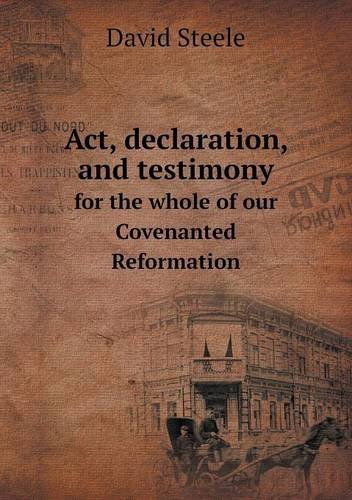 Cover for David Steele · Act, Declaration, and Testimony for the Whole of Our Covenanted Reformation (Paperback Book) (2013)