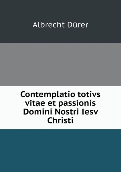 Cover for Albrecht Dürer · Contemplatio Totivs Vitae et Passionis Domini Nostri Iesv Christi (Paperback Book) [Latin edition] (2014)