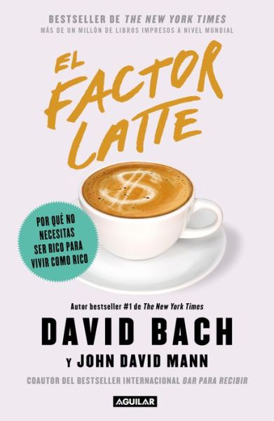 Cover for David Bach · El factor latte: Por que no necesitas ser rico para vivir como rico / The Latte Factor : Why You Don't Have to Be Rich to Live Rich (Paperback Book) (2020)