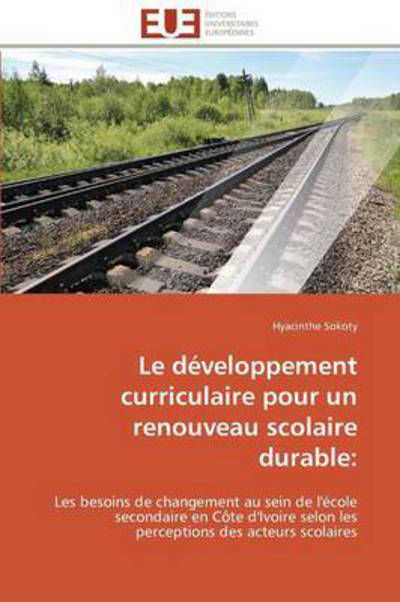 Cover for Hyacinthe Sokoty · Le Développement Curriculaire Pour Un Renouveau Scolaire Durable:: Les Besoins De Changement Au Sein De L'école Secondaire en Côte D'ivoire Selon Les Perceptions Des Acteurs Scolaires (Paperback Book) [French edition] (2018)