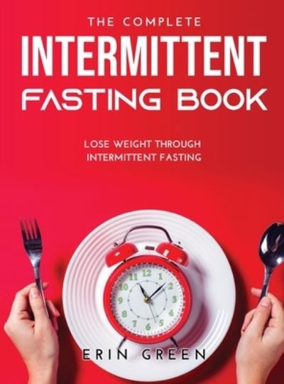 Cover for Erin Green · The Complete Intermittent Fasting Book (Hardcover Book) (2021)