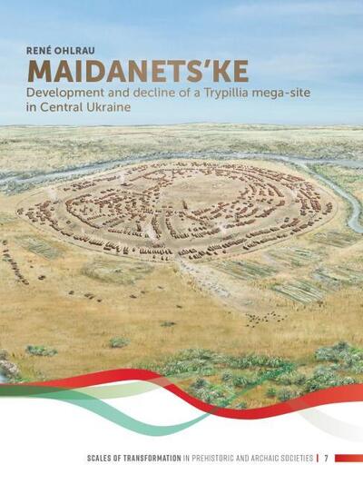 Cover for Rene Ohlrau · Maidanets'ke: Development and Decline of a Trypillia Mega-site in Central Ukraine - Scales of Transformation (Hardcover Book) (2020)