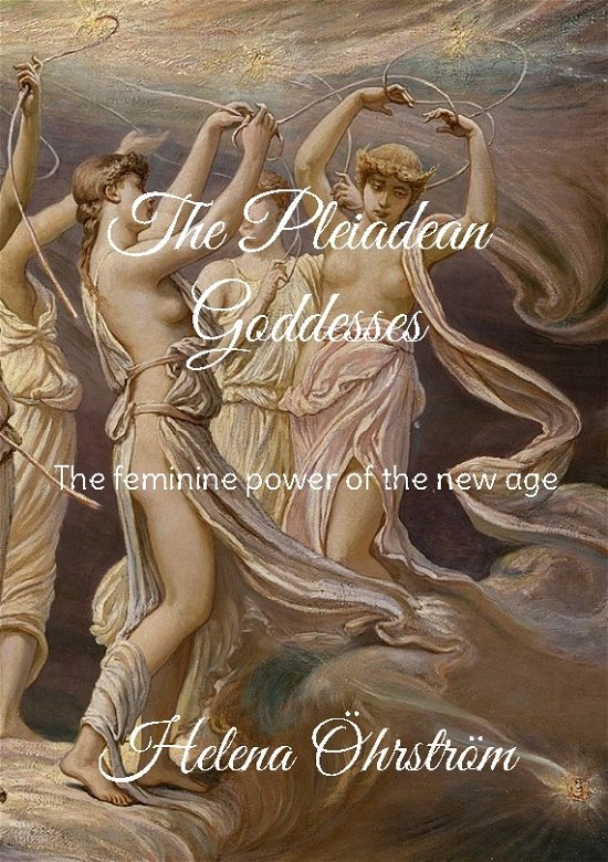 Cover for Helena Öhrström · The Pleiadean Goddesses : The feminine power of the new age (Bok) (2023)