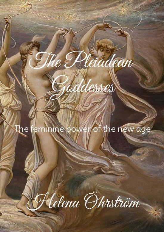 Cover for Helena Öhrström · The Pleiadean Goddesses : The feminine power of the new age (Book) (2023)