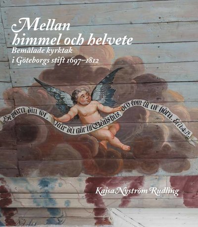 Cover for Kajsa Nyström Rudling · Mellan himmel och helvete : Bemålade kyrktak i Göteborgs stift 1697-1812 (Bound Book) (2018)