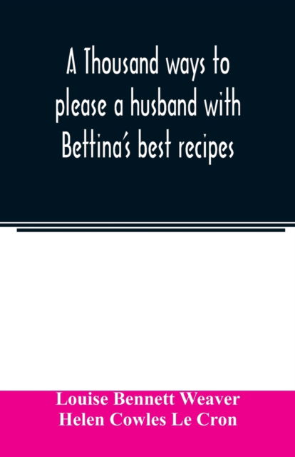 Cover for Louise Bennett Weaver · A thousand ways to please a husband with Bettina's best recipes (Paperback Book) (2020)