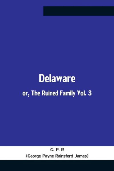 Cover for George Payne Rainsford James · Delaware; Or, The Ruined Family Vol. 3 (Paperback Book) (2021)