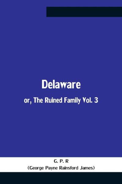 Cover for George Payne Rainsford James · Delaware; Or, The Ruined Family Vol. 3 (Pocketbok) (2021)