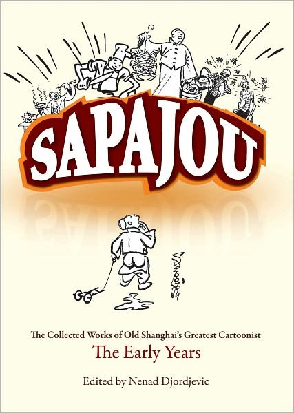 Sapajou: The Collected Works of Old Shanghai's Greatest Cartoonist: The Early Years - Nenad Djordjevic - Books - China Economic Review Publishing - 9789881815491 - August 1, 2010