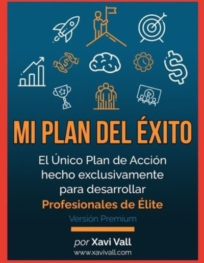 Cover for Xavi Vall · Mi Plan del Exito: El Unico plan de accion hecho exclusivamente para desarrollar Profesionales de Elite (Paperback Book) (2021)