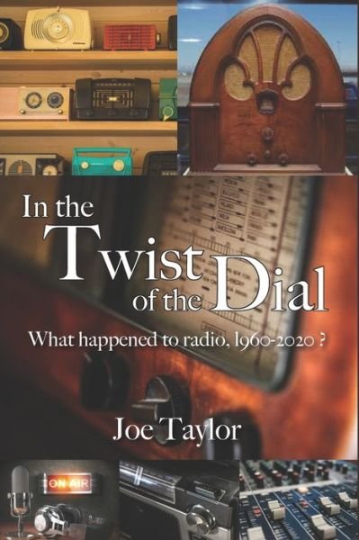 Cover for Joe Taylor · In the Twist of the Dial: What happened to radio, 1960-2020? (Paperback Bog) (2021)