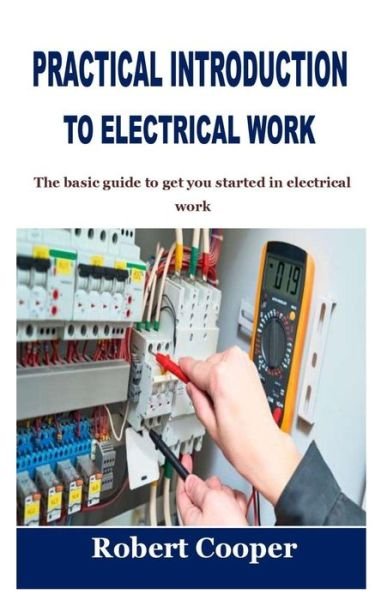 Cover for Robert Cooper · Practical Introduction to Electrical Work: The basic guide to get you started in electrical work (Taschenbuch) (2021)