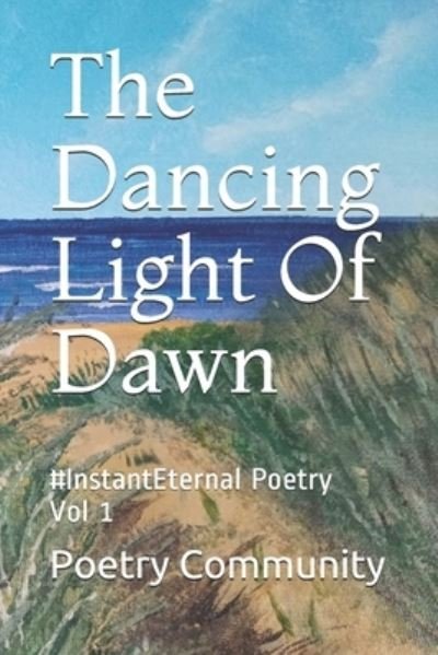Cover for Poetry Community · The Dancing Light Of Dawn: #InstantEternal Poetry Vol 1 (Paperback Book) (2021)