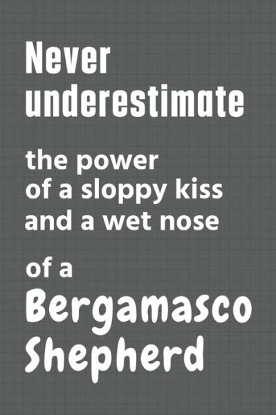 Cover for Wowpooch Press · Never underestimate the power of a sloppy kiss and a wet nose of a Bergamasco Shepherd (Pocketbok) (2020)