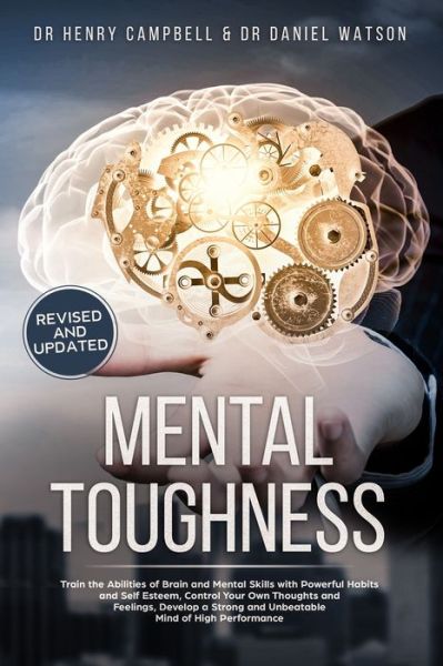 Cover for Daniel Watson · Mental Toughness - REVISED AND UPDATED: Trains the Abilities of Brain and Mental Skills with Powerful Habits and Self Esteem, Control Your Own Thoughts and Feelings, Develop a Strong and Unbeatable Mind of High Performance. (Paperback Book) (2020)