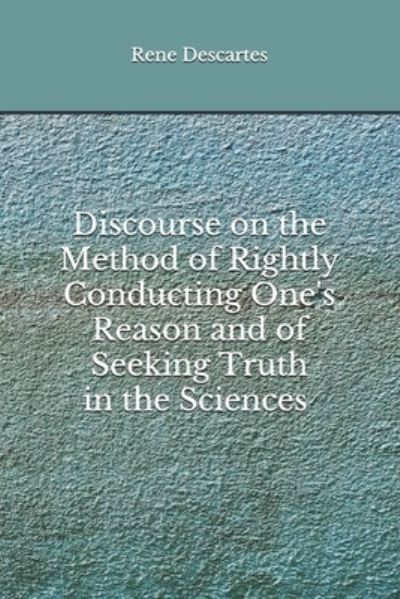 Cover for Rene Descartes · Discourse on the Method of Rightly Conducting One's Reason and of Seeking Truth in the Sciences (Taschenbuch) (2020)