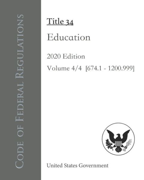 Cover for United States Government · Code of Federal Regulations Title 34 Education 2020 Edition Volume 4/4 [674.1 - 1200.999] (Paperback Book) (2020)