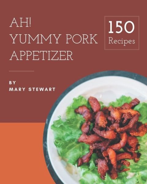 Cover for Mary Stewart · Ah! 150 Yummy Pork Appetizer Recipes (Taschenbuch) (2020)