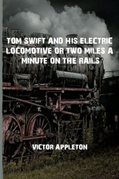 Cover for Victor Appleton · Tom Swift and His Electric Locomotive or Two Miles a Minute on the Rails (Paperback Book) (2021)