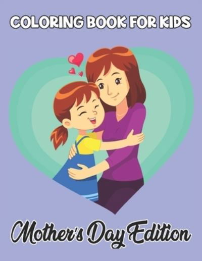 Coloring Book For Kids Mother's Day Edition - Robert Smith - Bøker - Independently Published - 9798738937491 - 15. april 2021