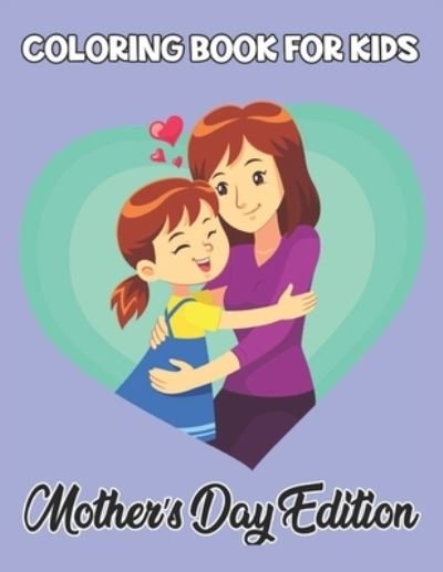 Coloring Book For Kids Mother's Day Edition - Robert Smith - Bøger - Independently Published - 9798738937491 - 15. april 2021