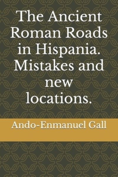 Cover for Ando-Enmanuel Gall · The Ancient Roman Roads in Hispania. Mistakes and new locations. (Paperback Book) (2022)