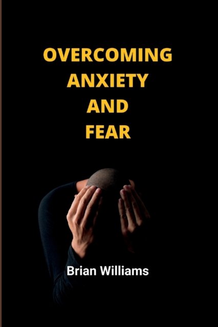 Cover for Brian Williams · Overcoming anxiety and fear: A simple guide on how to win over your fears (Paperback Book) (2022)