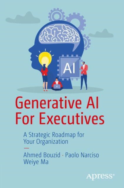 Generative AI For Executives: A Strategic Roadmap for Your Organization - Ahmed Bouzid - Bøger - Springer-Verlag Berlin and Heidelberg Gm - 9798868809491 - 6. januar 2025